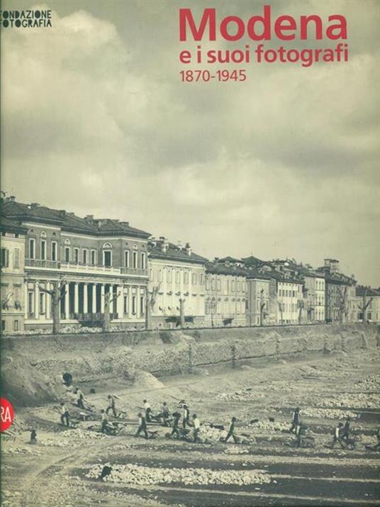 Modena e i suoi fotografi. 1870-1945. Ediz. illustrata - 2