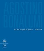 Agostino Bonalumi. All the shapes of space 1958-1976. Ediz italiana e inglese. Ediz. bilingue