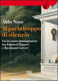 Si parla troppo di silenzio. Un incontro immaginario tra Edward Hopper e Raymond Carver - Aldo Nove - copertina
