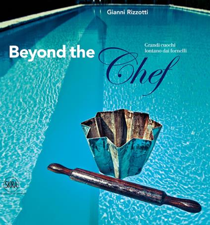 Beyond the Chef. Grandi cuochi lontano dai fornelli. Ediz. illustrata - Gianni Rizzotti - copertina