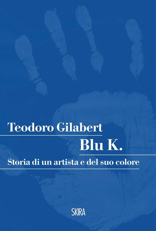 Blu K. Storia di un artista e del suo colore - Teodoro Gilabert - copertina