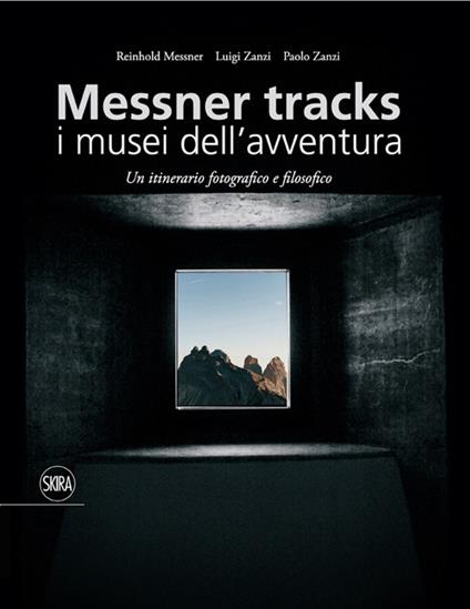 Messner Tracks. I musei dell'avventura. Un itinerario fotografico e filosofico - Reinhold Messner,Luigi Zanzi,Paolo Zanzi - copertina