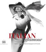 Italian glamour. L'essenza della moda italiana dal dopoguerra al XXI secolo. Ediz. illustrata