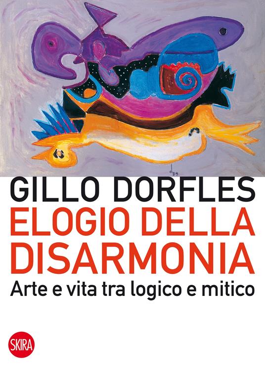 Elogio della disarmonia. Arte e vita tra logico e mitico - Gillo Dorfles - ebook