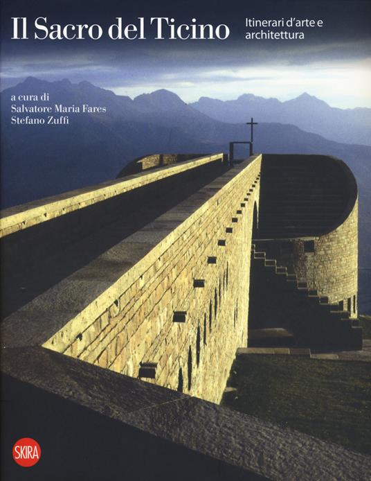 Il sacro del Ticino. Itinerari di architettura e d'arte - Salvatore Maria Fares,Stefano Zuffi - copertina
