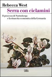 Serra con ciclamini. Il processo di Norimberga e la rinascita economica della Germania - Rebecca West - copertina