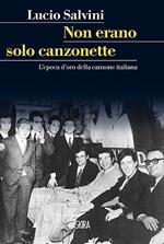 Non erano solo canzonette. L'epoca d'oro della canzone italiana