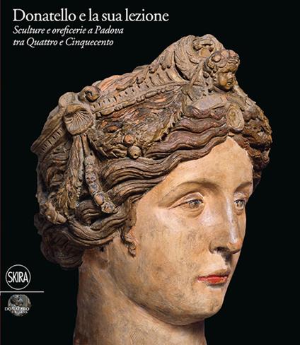 Donatello e la sua lezione. Sculture e oreficerie a Padova tra Quattro e Cinquecento. Ediz. illustrata - copertina