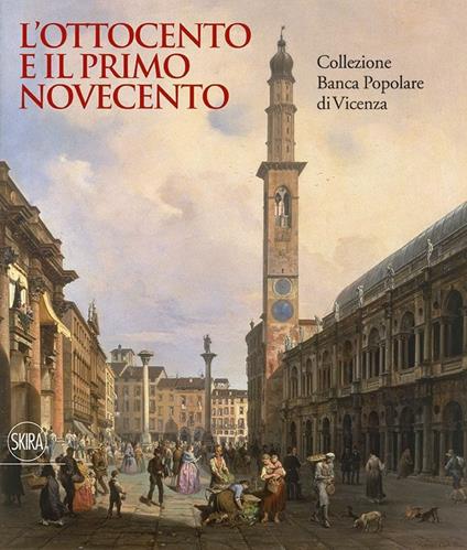 L'Ottocento e il primo Novecento. Collezione Banca Popolare di Vicenza. Ediz. illustrata - copertina