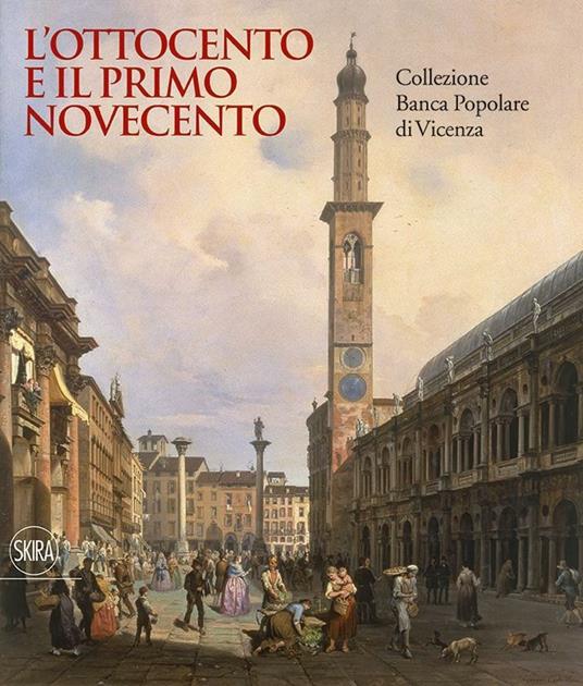 L'Ottocento e il primo Novecento. Collezione Banca Popolare di Vicenza. Ediz. illustrata - copertina
