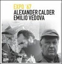 Alexander Calder e Emilio Vedova. Frammenti Expo '67. Ediz. illustrata - Germano Celant - copertina