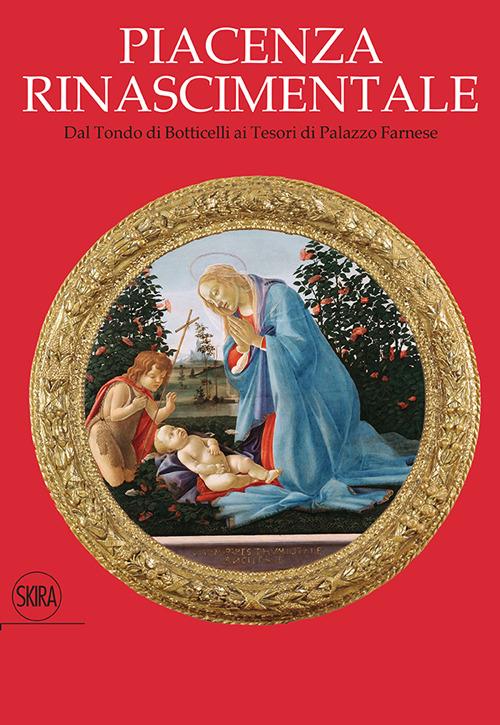 Piacenza rinascimentale. Dal Tondo di Botticelli ai Tesori di Palazzo Farnese - copertina