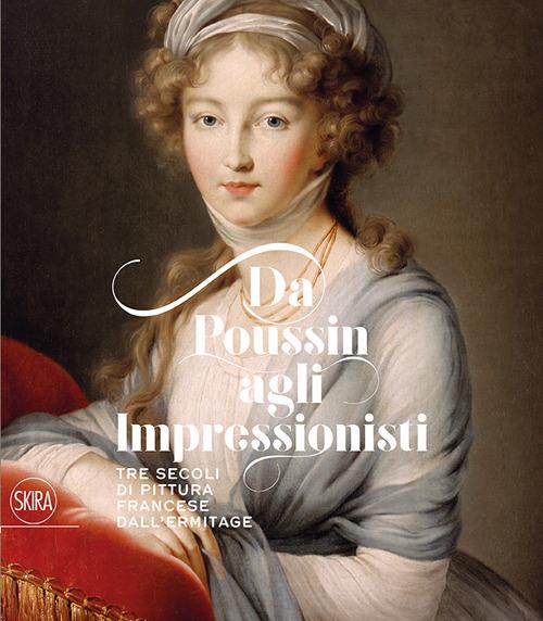 Da Poussin agli Impressionisti. Tre secoli di pittura francese dall'Ermitage. Ediz. illustrata - copertina