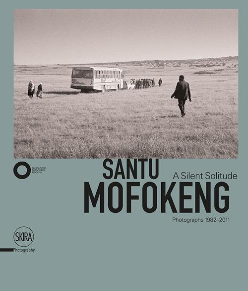 Santu Mofokeng. The Silent Solitude Photograph (1982-2011). Ediz. italiana e inglese - copertina