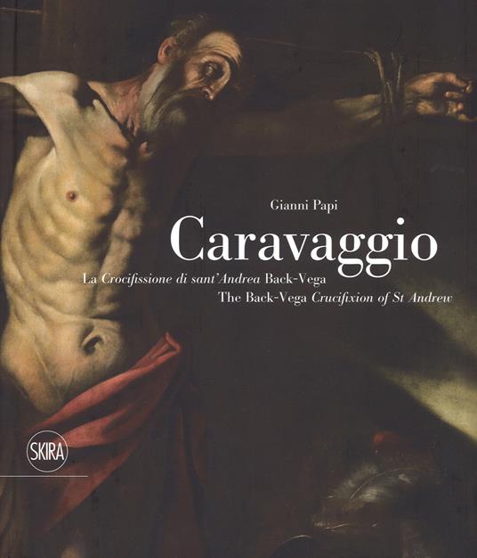 Caravaggio. La crocifissione di Sant'Andrea Back-Vega. Ediz. italiana e inglese - Gianni Papi - copertina