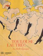 Toulouse-Lautrec. La Belle Epoque. Ediz. illustrata