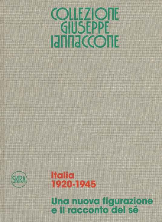 Collezione Giuseppe Iannaccone. Ediz. italiana e inglese. Vol. 1: Italia 1920-1945. Una nuova figurazione e il racconto del sé. - copertina