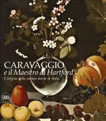 L' origine della natura morta in Italia. Caravaggio e il Maestro di Hartford. Ediz. a colori