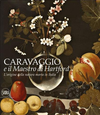 L' origine della natura morta in Italia. Caravaggio e il Maestro di Hartford. Ediz. a colori - copertina
