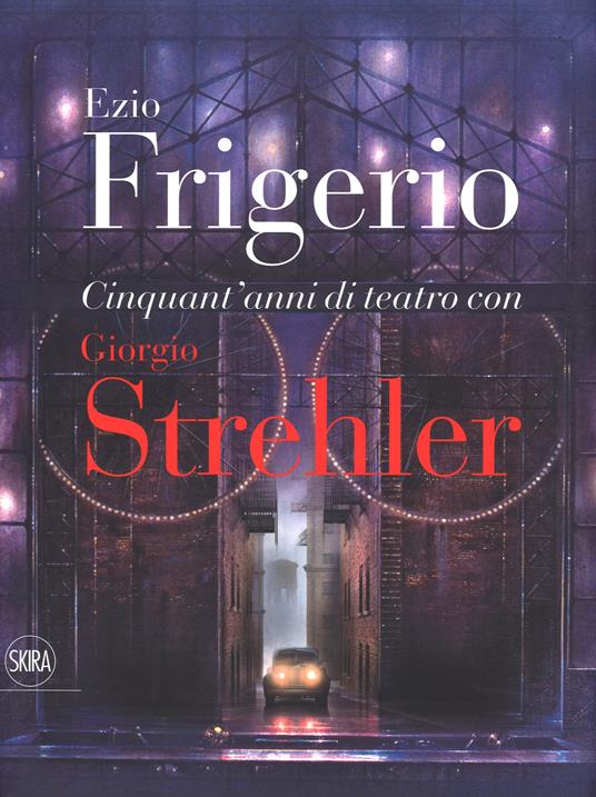 Cinquant'anni di teatro con Giorgio Strehler. Ediz. a colori - Ezio Frigerio - copertina