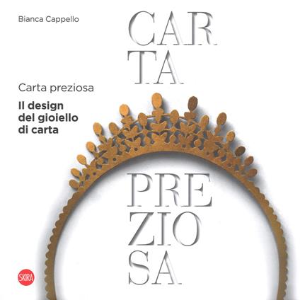 Carta preziosa. Il design del gioiello di carta. Ediz. italiana e inglese - Bianca Cappello - copertina