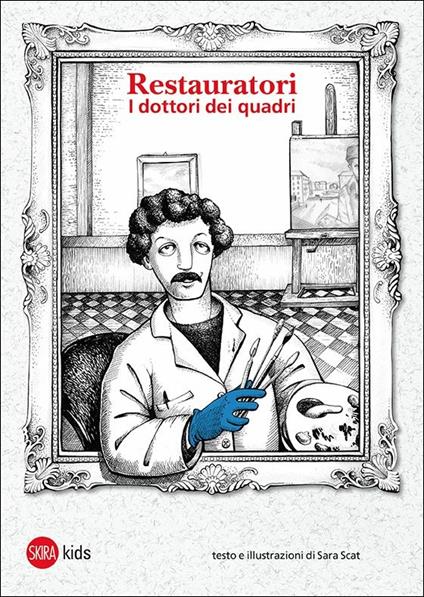 Restauratori. I dottori dei quadri. Ediz. illustrata - Sara Scat - copertina