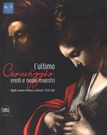 L' ultimo Caravaggio. Eredi e nuovi maestri. Napoli, Genova e Milano a confronto (1610-1640). Ediz. a colori