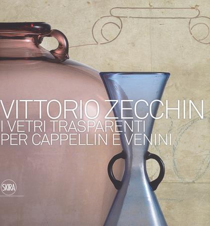 Vittorio Zecchin 1921-1926. I vetri trasparenti per Cappellin e Venini. Ediz. a colori - copertina