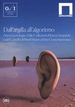 Dall'argilla all'algoritmo. Arte e tecnologia. Dalle Collezioni di Intesa Sanpaolo e del Castello di Rivoli Museo d'Arte Contemporanea. Ediz. illustrata