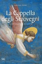 La Cappella degli Scrovegni. La rivoluzione di Giotto. Ediz. illustrata