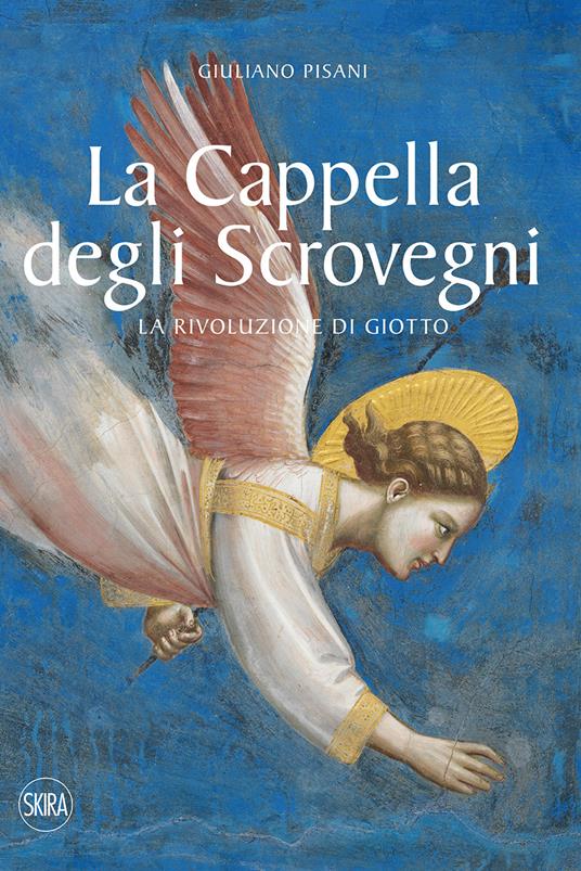 La Cappella degli Scrovegni. La rivoluzione di Giotto. Ediz. illustrata - Giuliano Pisani - copertina
