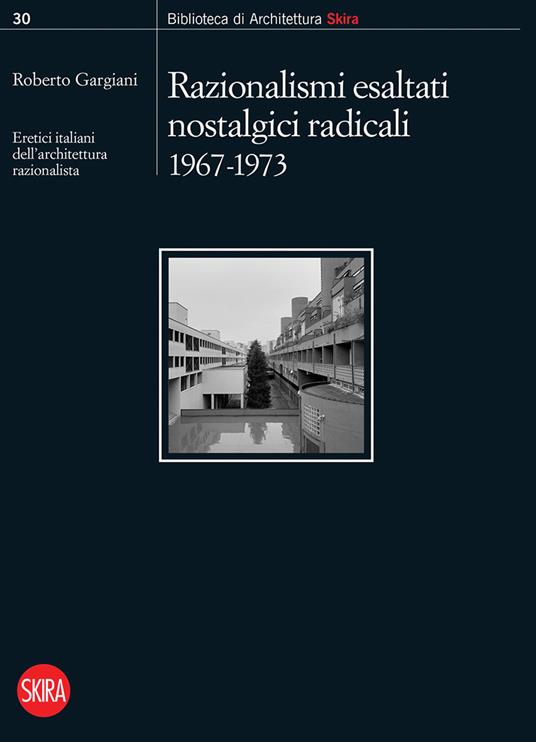 Razionalismi esaltati nostalgici radicali 1967-1973. Eretici italiani dell'architettura razionalista - copertina