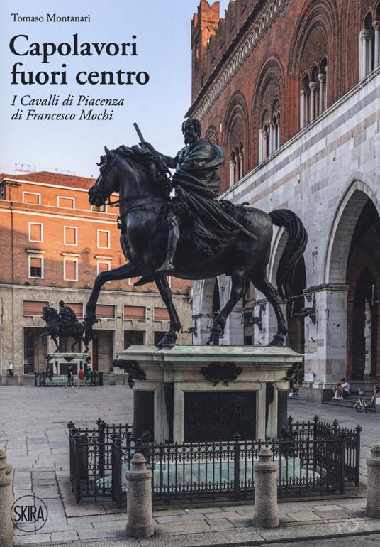 Capolavori fuori centro. I Cavalli di Piacenza di Francesco Mochi - Tomaso Montanari - copertina