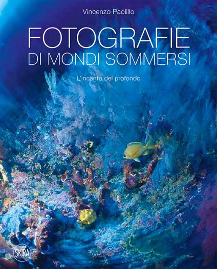 Fotografie di mondi sommersi. L'incanto del profondo. Ediz. illustrata - Vincenzo Paolillo,Mario Tozzi - copertina