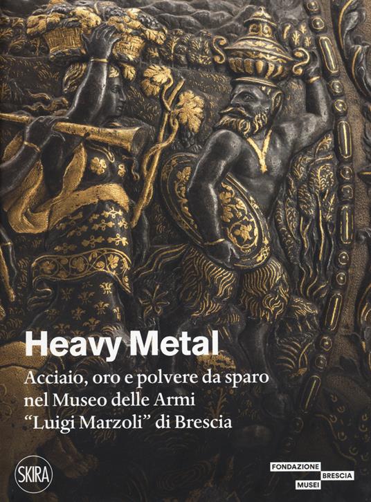 Heavy metal. Acciaio, oro e polvere da sparo al Museo Marzoli. Ediz. illustrata - Marco Merlo - copertina