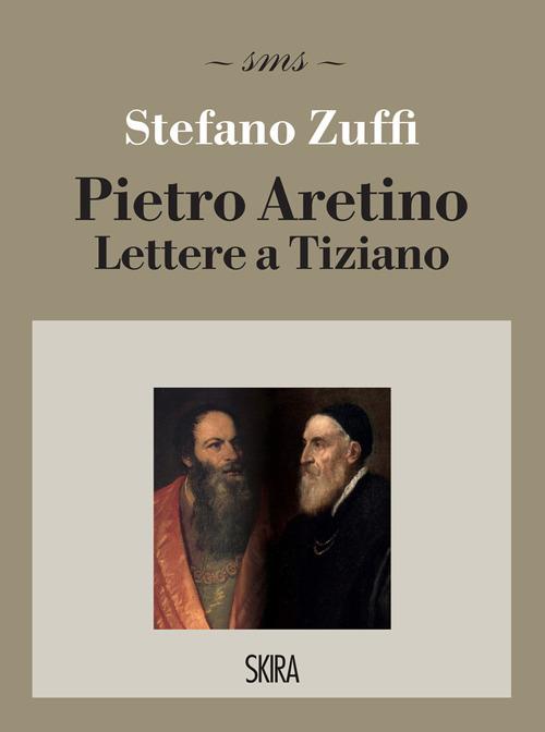 Pietro Aretino. Lettere a Tiziano - Stefano Zuffi - copertina