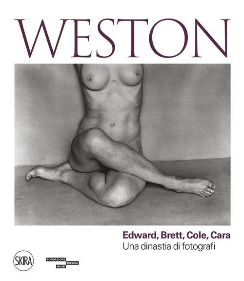 Weston. Edward, Brett, Cole, Cara. Una dinastia di fotografi. Ediz. illustrata - copertina