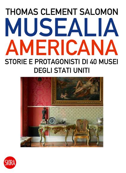 Musealia americana. Storie e protagonisti di 40 musei degli Stati Uniti. Ediz. illustrata - Thomas Clement Salomon - copertina