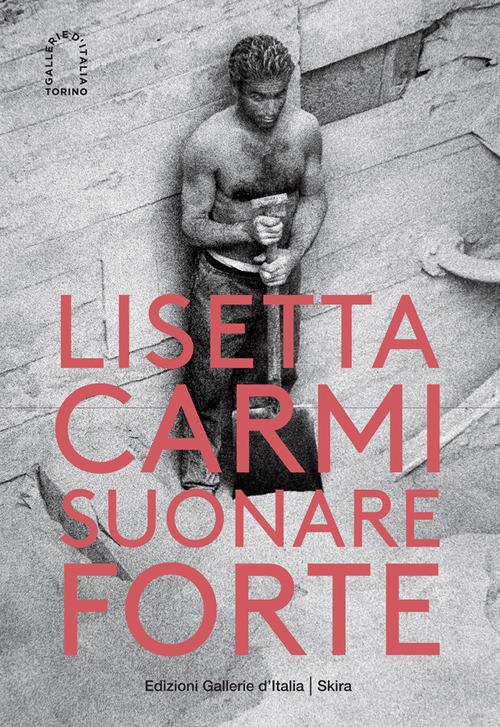 Lisetta Carmi. Suonare forte. Ediz. illustrata - copertina