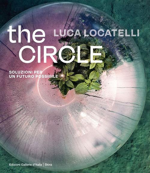 Luca Locatelli. The circle. Soluzioni per un futuro possibile. Ediz. italiana e inglese - Elisa Medde - copertina