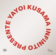 Yayoi Kusama. Infinito presente. Ediz. illustrata