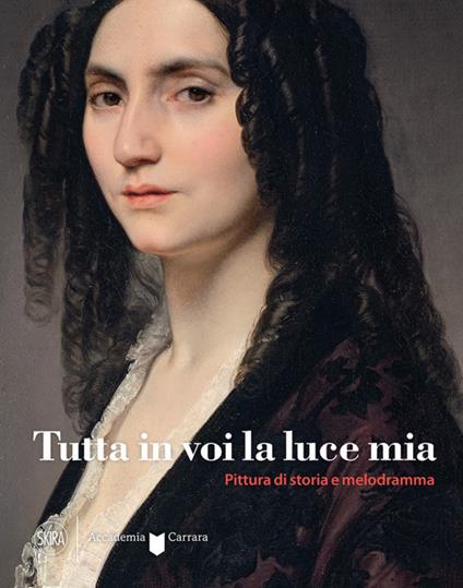 Tutta in voi la luce mia. Pittura di storia e melodramma. Ediz. a colori - copertina
