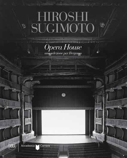Hiroshi Sugimoto Opera House. Una selezione per Bergamo. Ediz. illustrata - Filippo Maggia - copertina