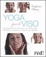 Yoga per il viso. La ginnastica facciale che previene, attenua, cancella i segni del tempo. Ediz. illustrata