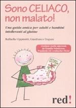 Sono celiaco, non malato! Una guida amica per adulti e bambini intolleranti al glutine