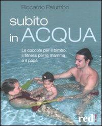 Subito in acqua. Le coccole per il bimbo, il fitness per la mamma e il papà - Riccardo Palumbo - copertina