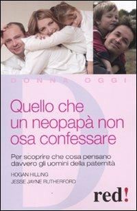 Quello che un neopapà non osa confessare - Hilling Hogan,Jesse J. Rutherford - copertina