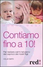 Contiamo fino a dieci! Per restare calmi nel pieno dei capricci dei nostri figli