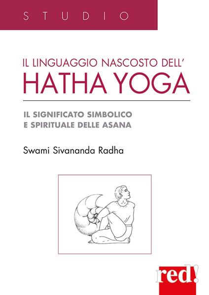 Il Linguaggio nascosto dell'hatha yoga. Il significato simbolico e spirituale delle asana - Swami Sivananda Radha - copertina