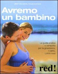 Avremo un bambino. La guida pratica e completa per la gravidanza, il parto, i primi mesi - Janet Balaskas,Yehudi Gordon - copertina